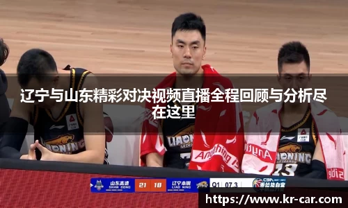 辽宁与山东精彩对决视频直播全程回顾与分析尽在这里